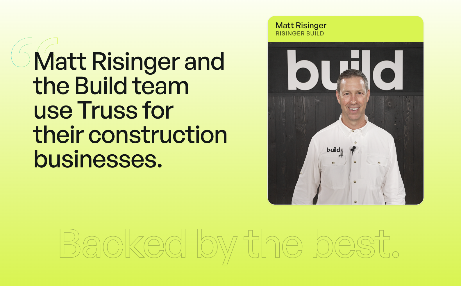 Matt Risinger and the Build team use Truss - Backed by the best